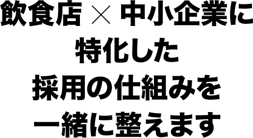 飲食店×中小企業に特化した採用の仕組みを一緒に整えます